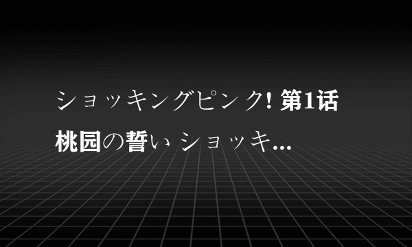 ショッキングピンク! 第1话 桃园の誓い ショッキングピンク! 第2话 长板の戦い 要有字幕的 第3话有了也要