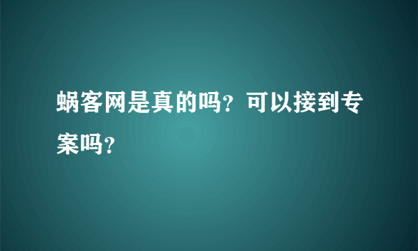 蜗客网是真的吗？可以接到专案吗？