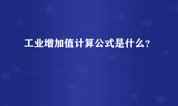 工业增加值计算公式是什么？