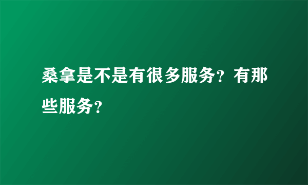 桑拿是不是有很多服务？有那些服务？