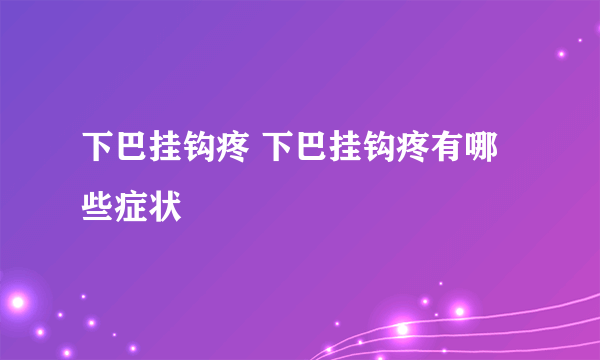 下巴挂钩疼 下巴挂钩疼有哪些症状