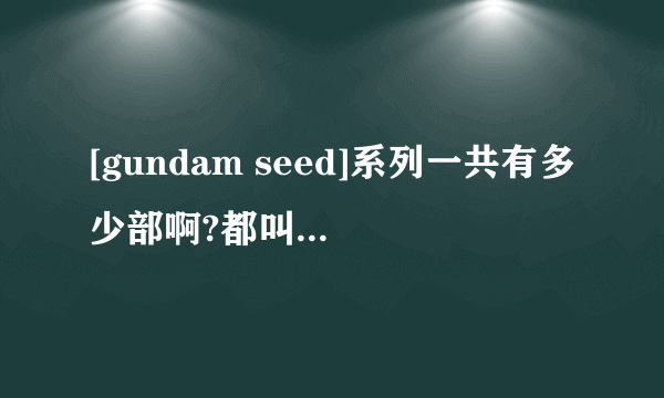 [gundam seed]系列一共有多少部啊?都叫什么名字?