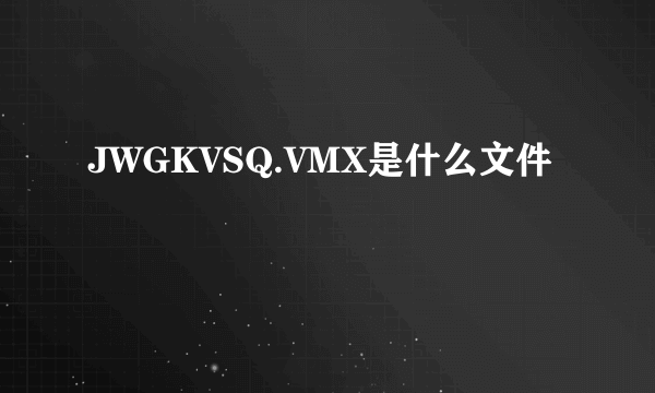 JWGKVSQ.VMX是什么文件