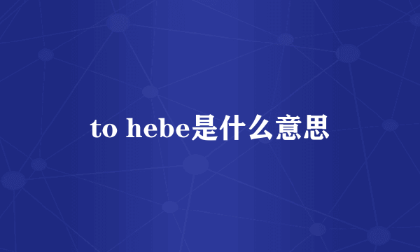 to hebe是什么意思