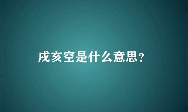 戌亥空是什么意思？