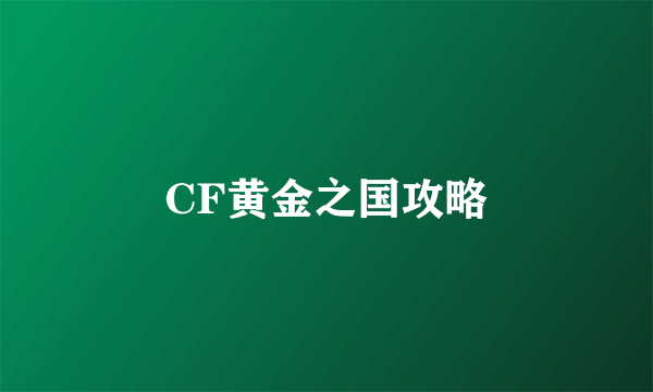 CF黄金之国攻略