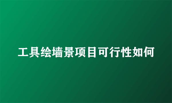 工具绘墙景项目可行性如何