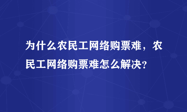 为什么农民工网络购票难，农民工网络购票难怎么解决？