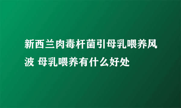 新西兰肉毒杆菌引母乳喂养风波 母乳喂养有什么好处