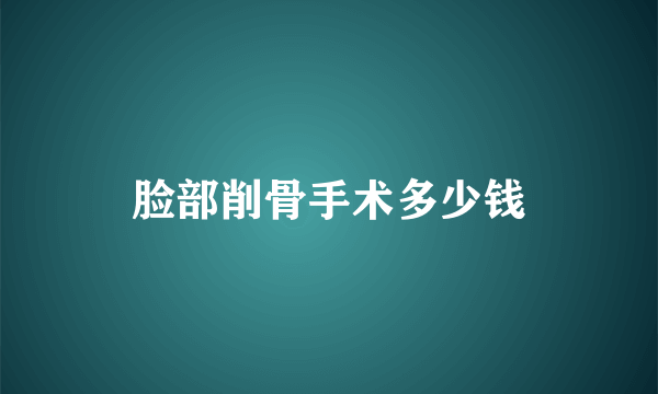 脸部削骨手术多少钱