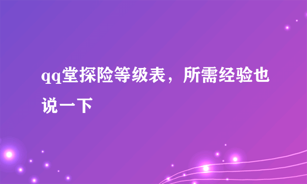 qq堂探险等级表，所需经验也说一下