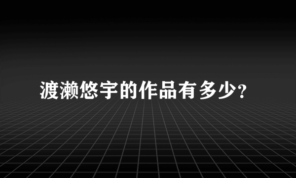 渡濑悠宇的作品有多少？