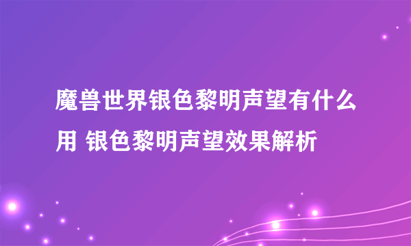 魔兽世界银色黎明声望有什么用 银色黎明声望效果解析