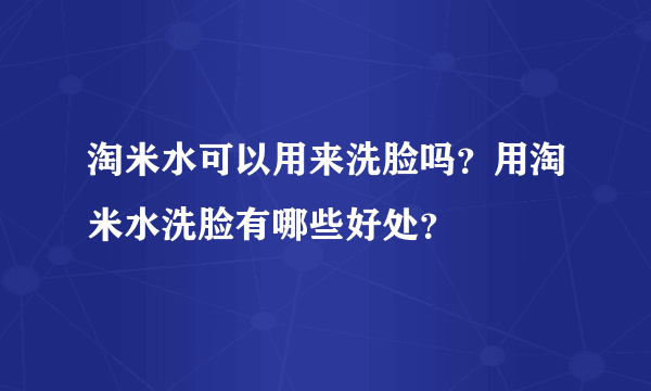 淘米水可以用来洗脸吗？用淘米水洗脸有哪些好处？