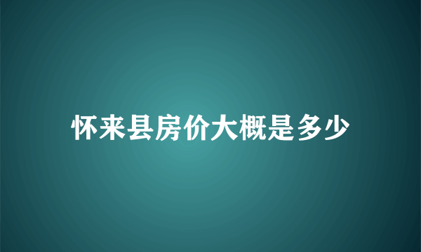 怀来县房价大概是多少