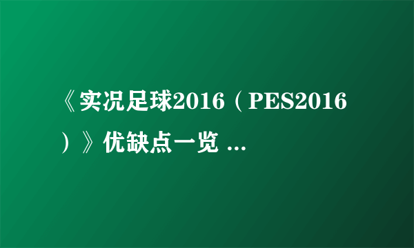 《实况足球2016（PES2016）》优缺点一览 实况足球2016有哪些优缺点