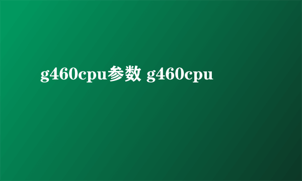 g460cpu参数 g460cpu