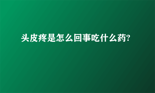 头皮疼是怎么回事吃什么药?