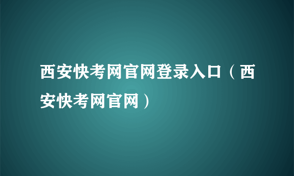 西安快考网官网登录入口（西安快考网官网）