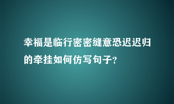 幸福是临行密密缝意恐迟迟归的牵挂如何仿写句子？