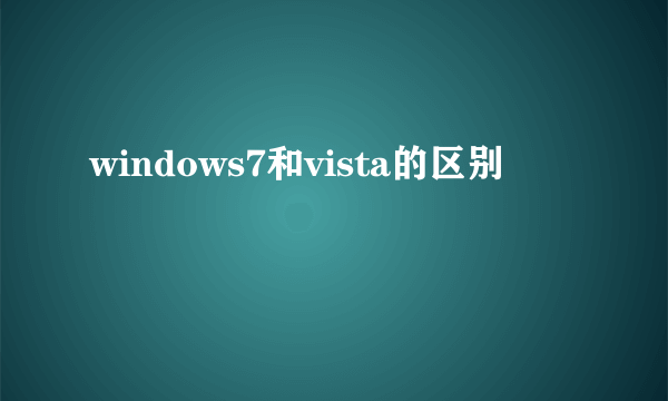 windows7和vista的区别