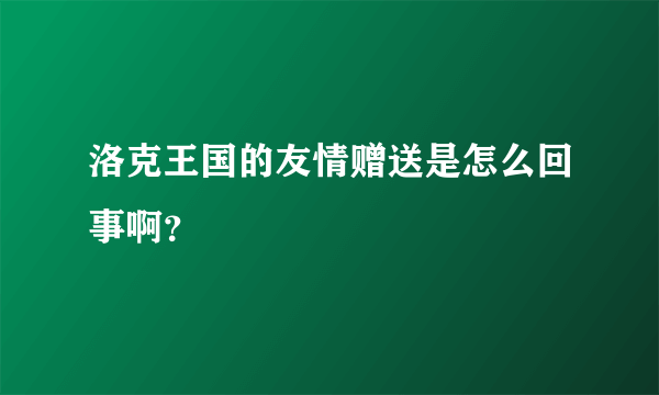 洛克王国的友情赠送是怎么回事啊？