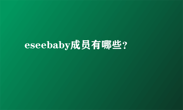 eseebaby成员有哪些？