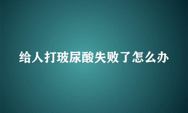 给人打玻尿酸失败了怎么办