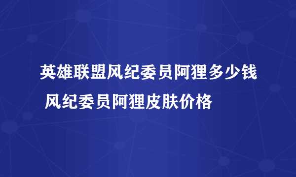 英雄联盟风纪委员阿狸多少钱 风纪委员阿狸皮肤价格