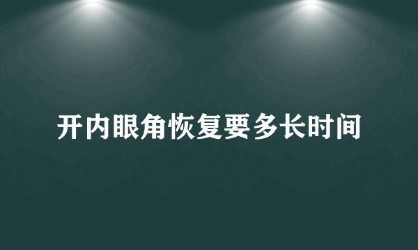 开内眼角恢复要多长时间