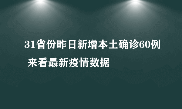 31省份昨日新增本土确诊60例 来看最新疫情数据