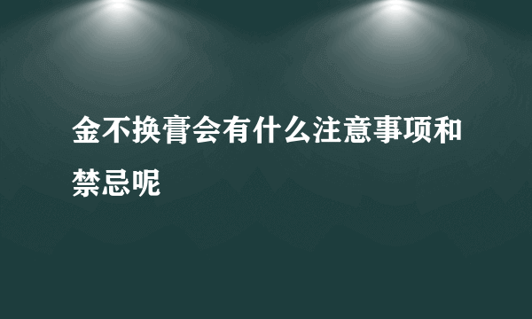 金不换膏会有什么注意事项和禁忌呢