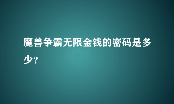 魔兽争霸无限金钱的密码是多少？