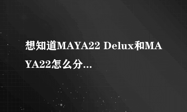 想知道MAYA22 Delux和MAYA22怎么分辨，比如外观上的区别什么的？