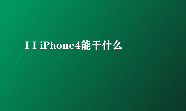 I I iPhone4能干什么