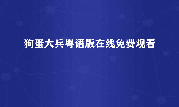 狗蛋大兵粤语版在线免费观看