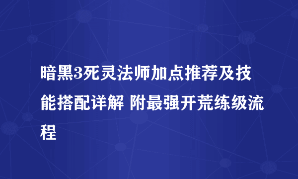 暗黑3死灵法师加点推荐及技能搭配详解 附最强开荒练级流程