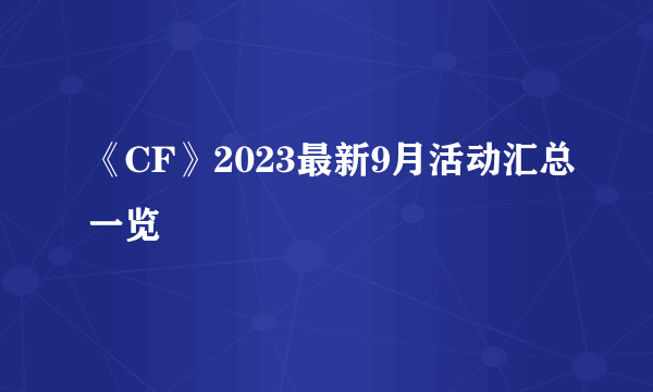 《CF》2023最新9月活动汇总一览