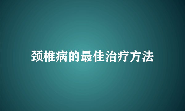 颈椎病的最佳治疗方法