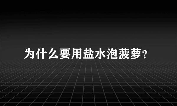 为什么要用盐水泡菠萝？