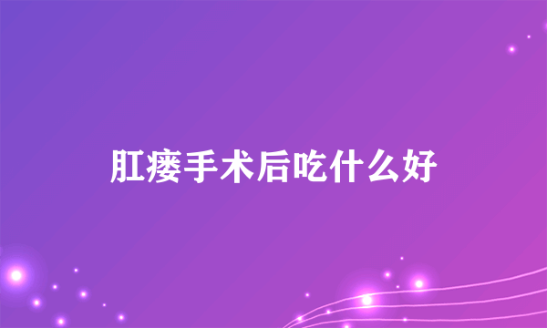 肛瘘手术后吃什么好