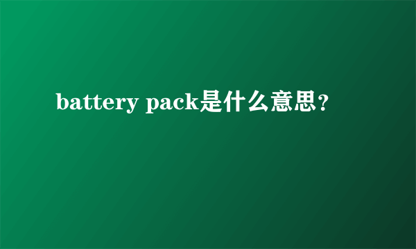 battery pack是什么意思？