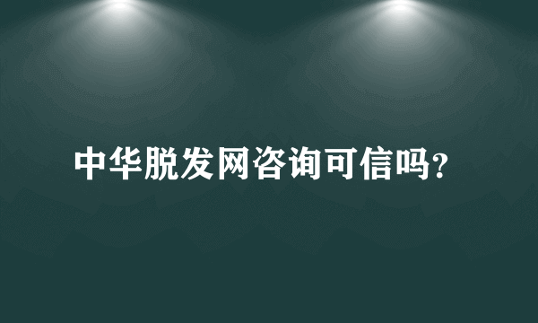 中华脱发网咨询可信吗？