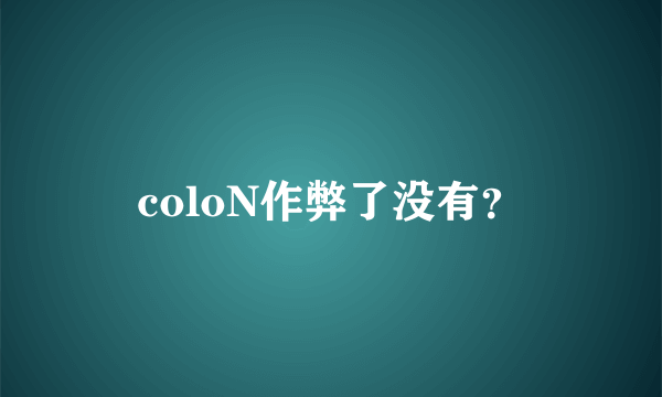 coloN作弊了没有？