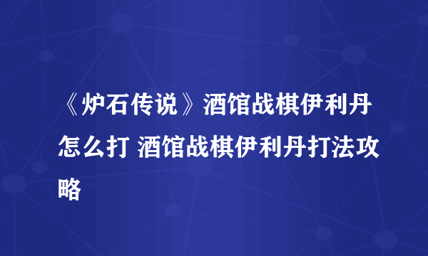 《炉石传说》酒馆战棋伊利丹怎么打 酒馆战棋伊利丹打法攻略