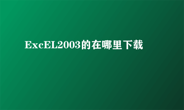 ExcEL2003的在哪里下载