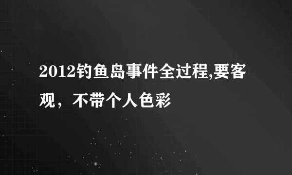 2012钓鱼岛事件全过程,要客观，不带个人色彩