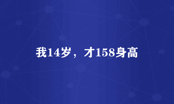 我14岁，才158身高