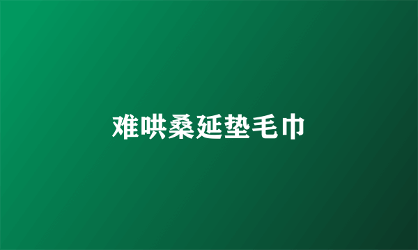 难哄桑延垫毛巾