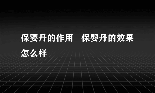 保婴丹的作用   保婴丹的效果怎么样